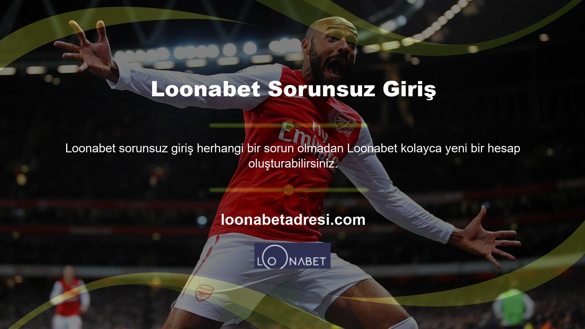 18 yaşından büyük herkes Loonabet üyesi yaratabilir